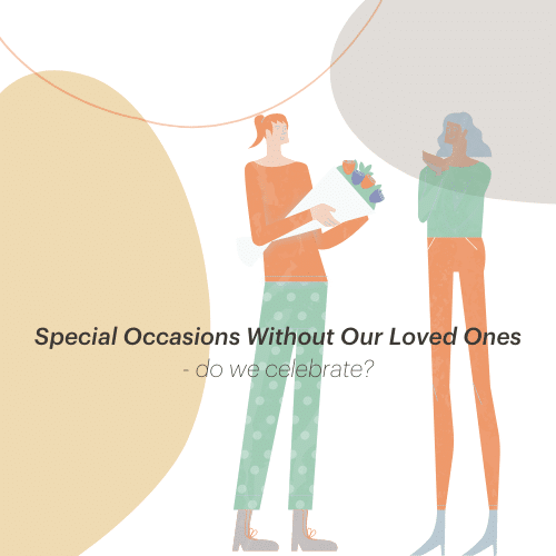 Special Occasions Without Our Loved Ones – do we celebrate?