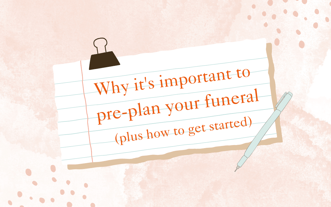 Why It’s Important to Pre-plan Your Funeral (Plus How to Get Started)